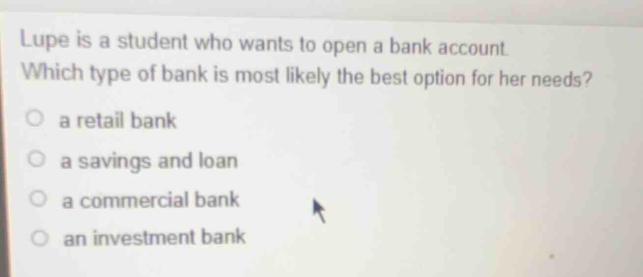 lupe is a student who wants to open a bank account. which type of bank …
