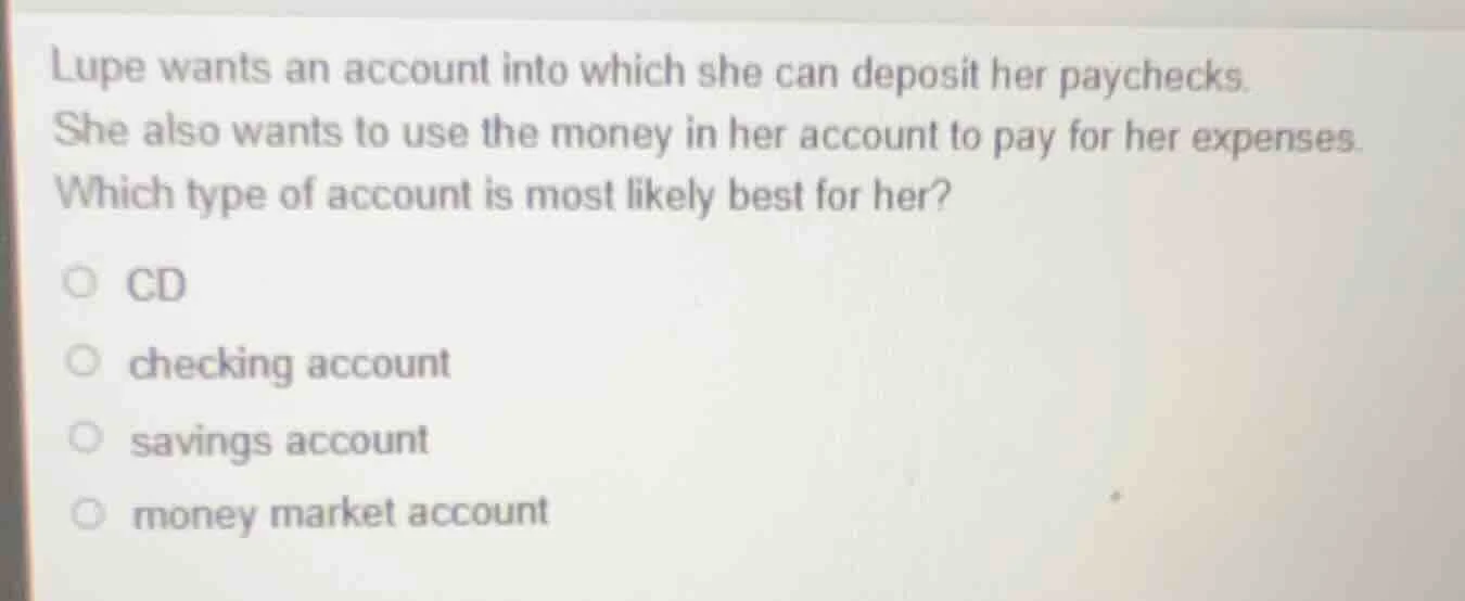 lupe wants an account into which she can deposit her paychecks. she als…