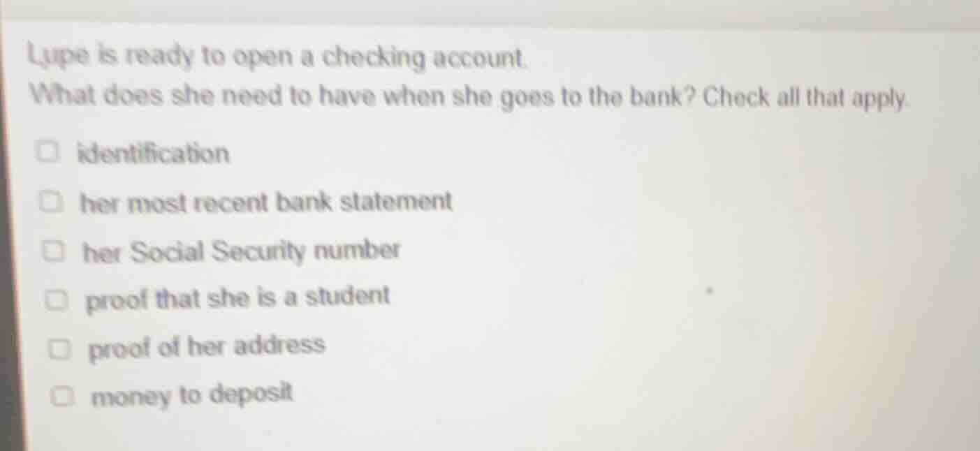 lupe is ready to open a checking account. what does she need to have wh…