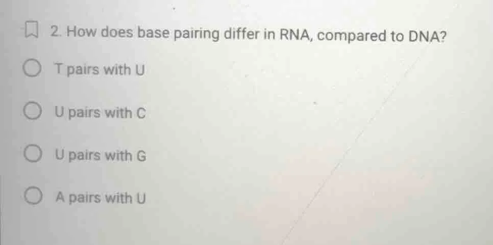 2. how does base pairing differ in rna, compared to dna? t pairs with u…