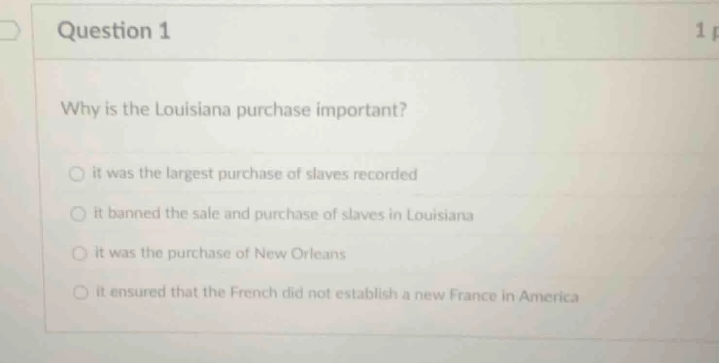 question 1 why is the louisiana purchase important? it was the largest …