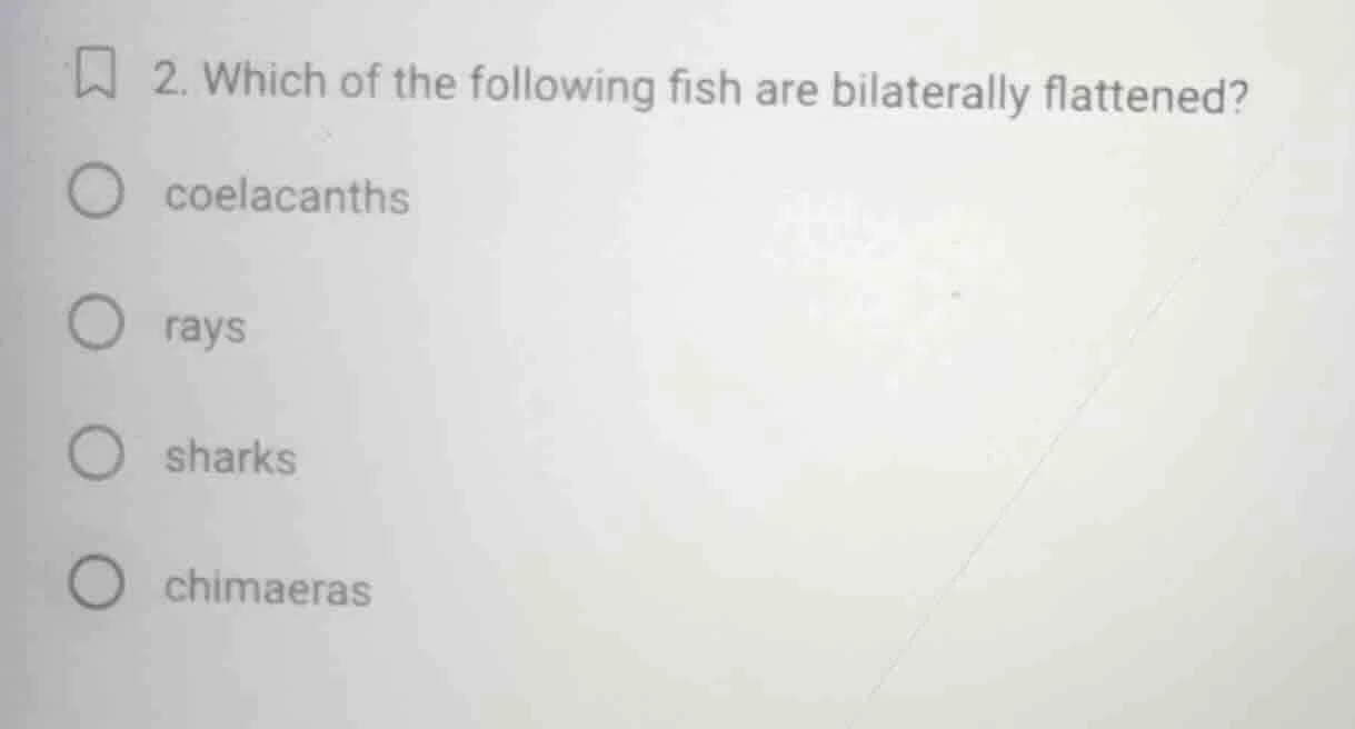 2. which of the following fish are bilaterally flattened? ○ coelacanths…