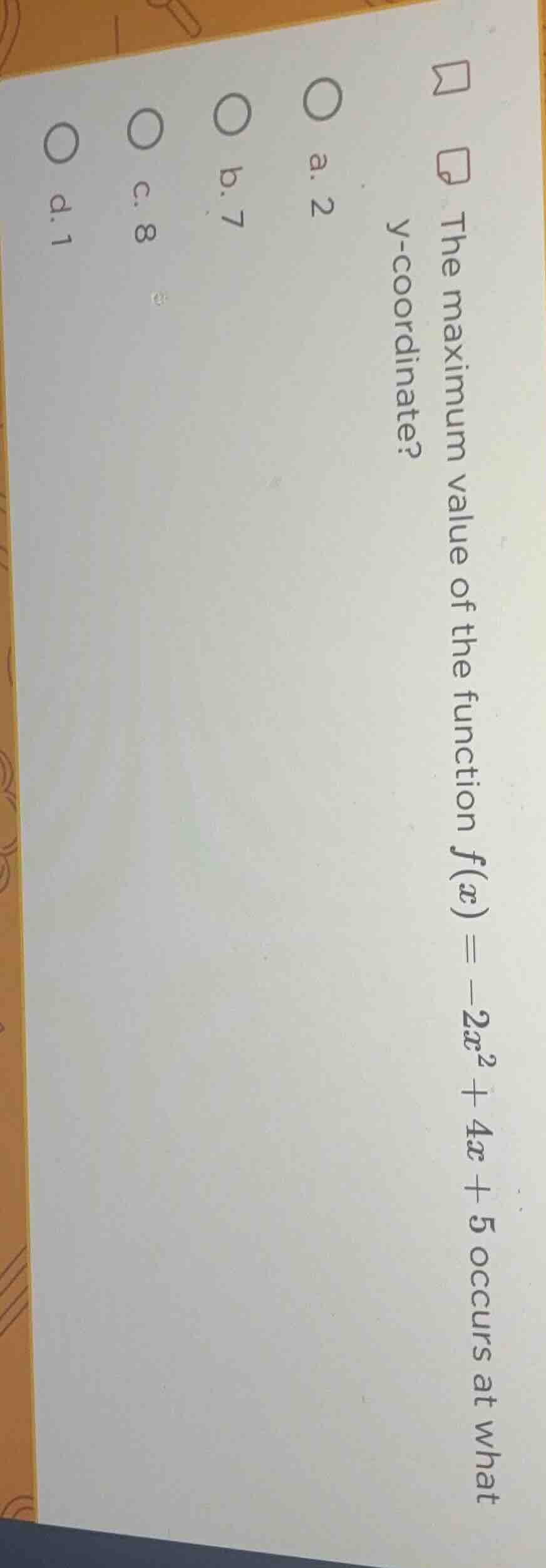 the maximum value of the function $f(x) = -2x^2 + 4x + 5$ occurs at wha…