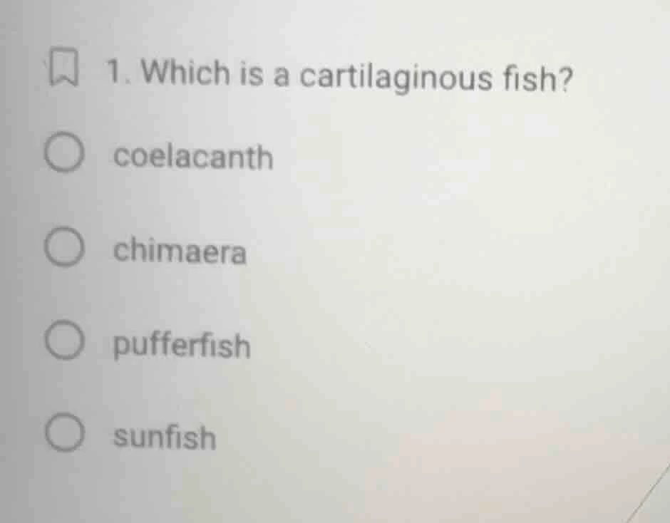 1. which is a cartilaginous fish? coelacanth chimaera pufferfish sunfish