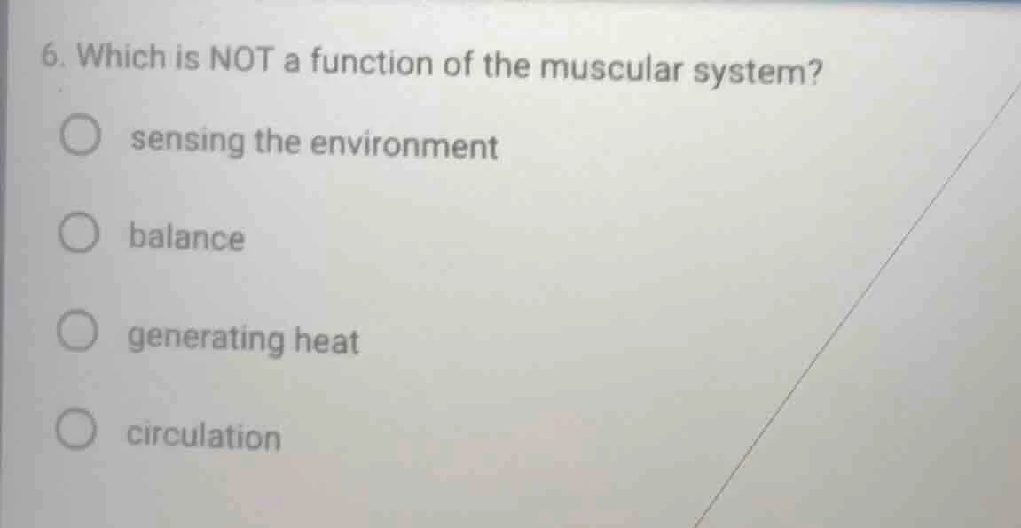 6. which is not a function of the muscular system? ○ sensing the enviro…