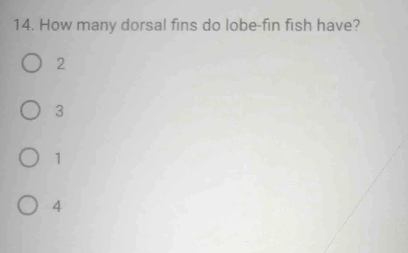 14. how many dorsal fins do lobe-fin fish have? ○ 2 ○ 3 ○ 1 ○ 4