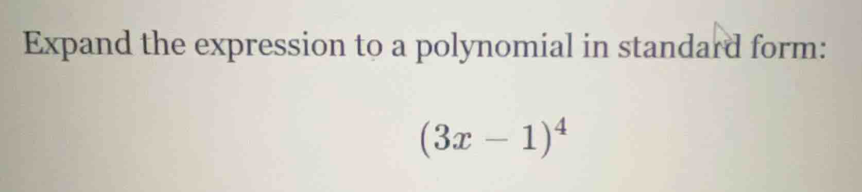 expand the expression to a polynomial in standard form: $(3x - 1)^4$