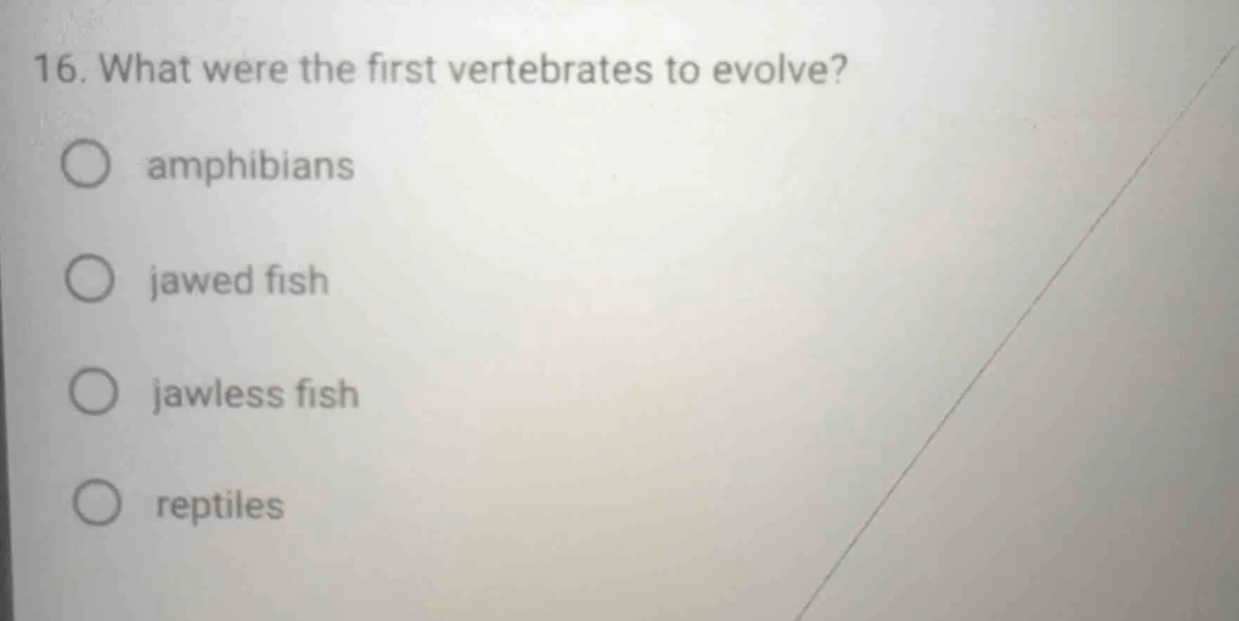 16. what were the first vertebrates to evolve? ○ amphibians ○ jawed fis…