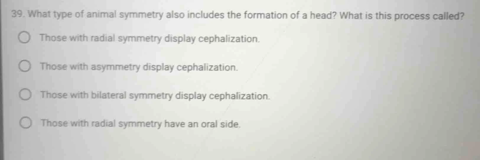 39. what type of animal symmetry also includes the formation of a head?…