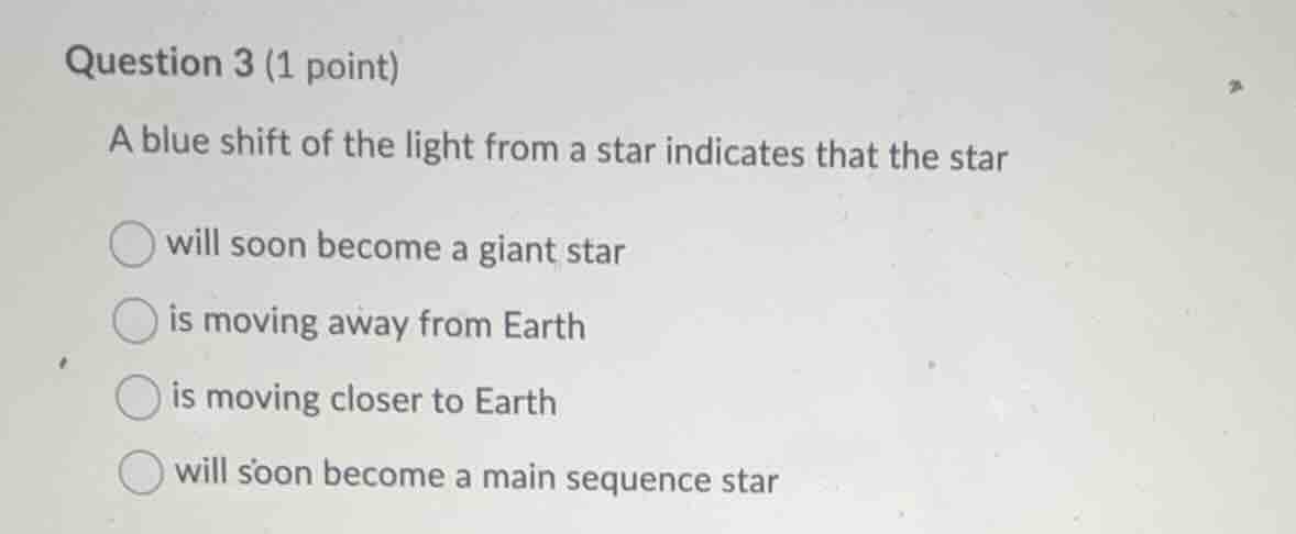 question 3 (1 point) a blue shift of the light from a star indicates th…