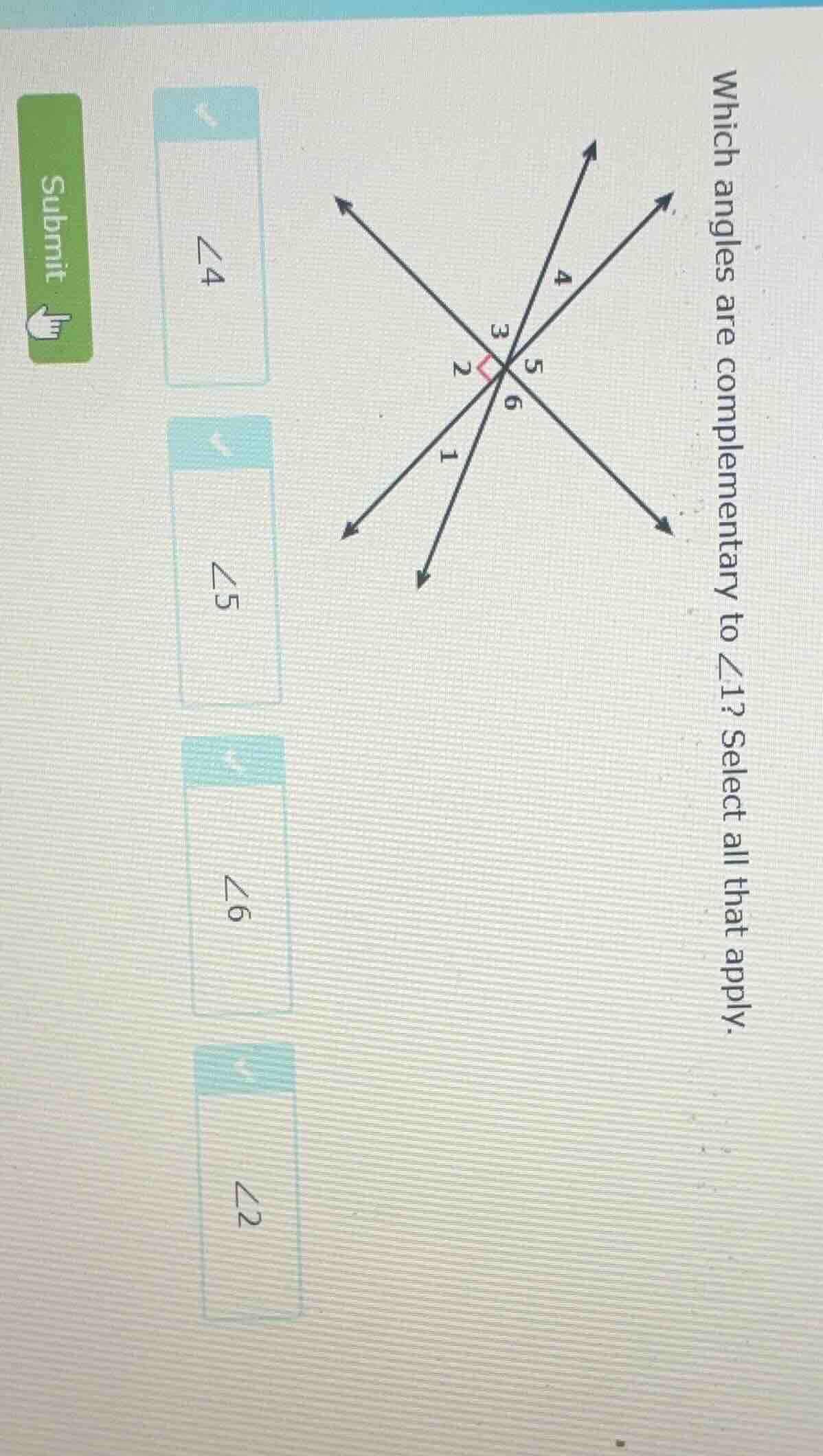 which angles are complementary to ∠1? select all that apply. ∠4 ∠5 ∠6 ∠2