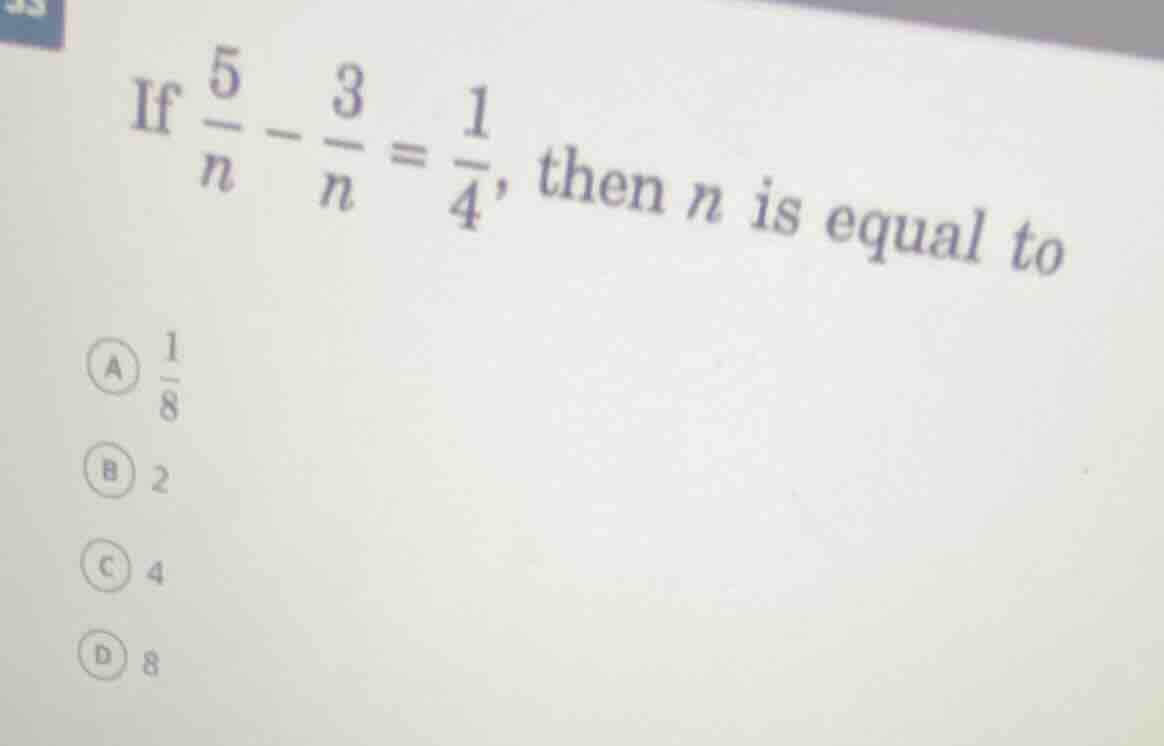 if \\(\\frac{5}{n} - \\frac{3}{n} = \\frac{1}{4}\\), then \\(n\\) is eq…