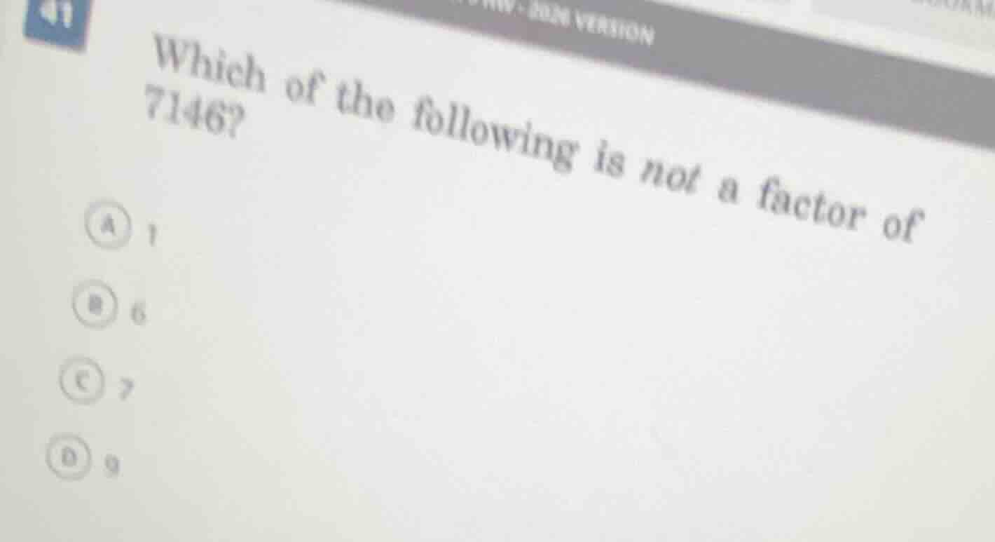 which of the following is not a factor of 7146? a 1 b 6 c 7 d 9