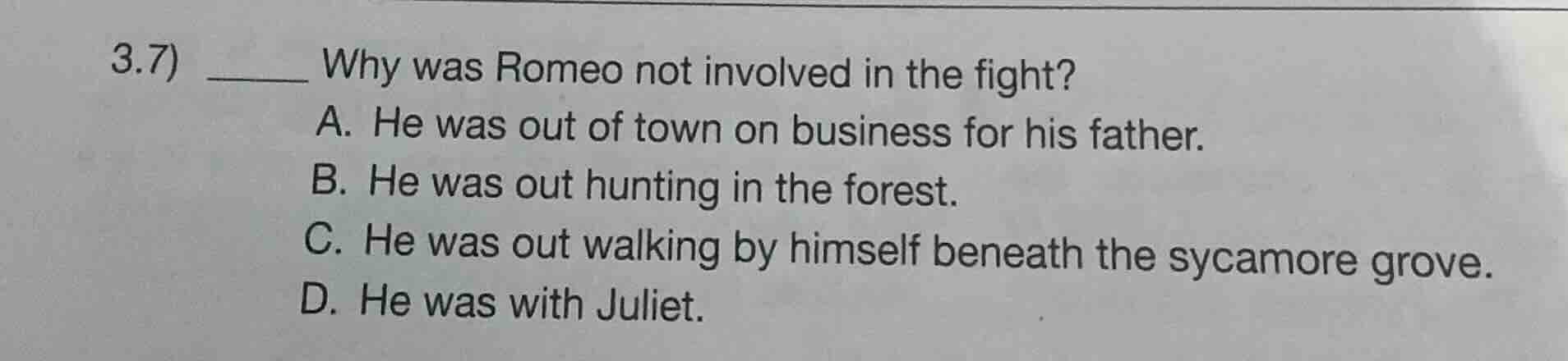 3.7) ____ why was romeo not involved in the fight? a. he was out of tow…