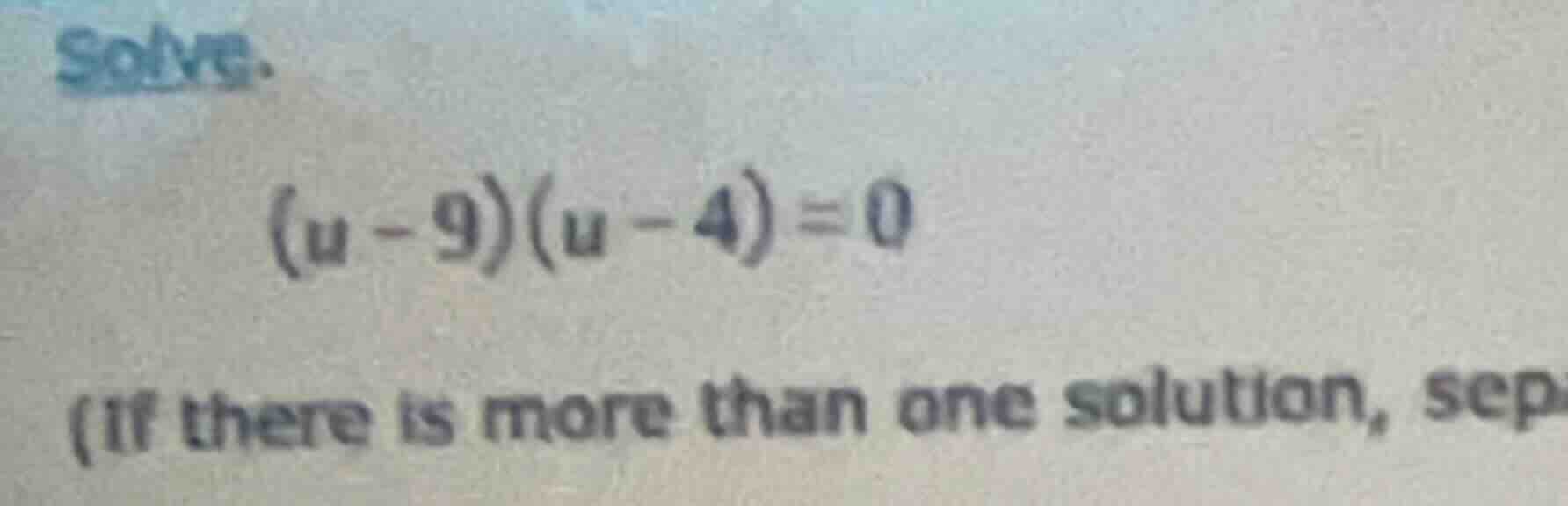 solve. (u - 9)(u - 4) = 0 (if there is more than one solution, sep