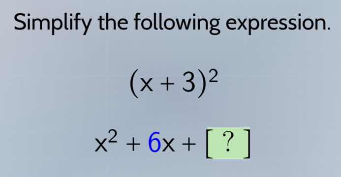 simplify the following expression. $(x + 3)^2$ $x^2 + 6x + ?$