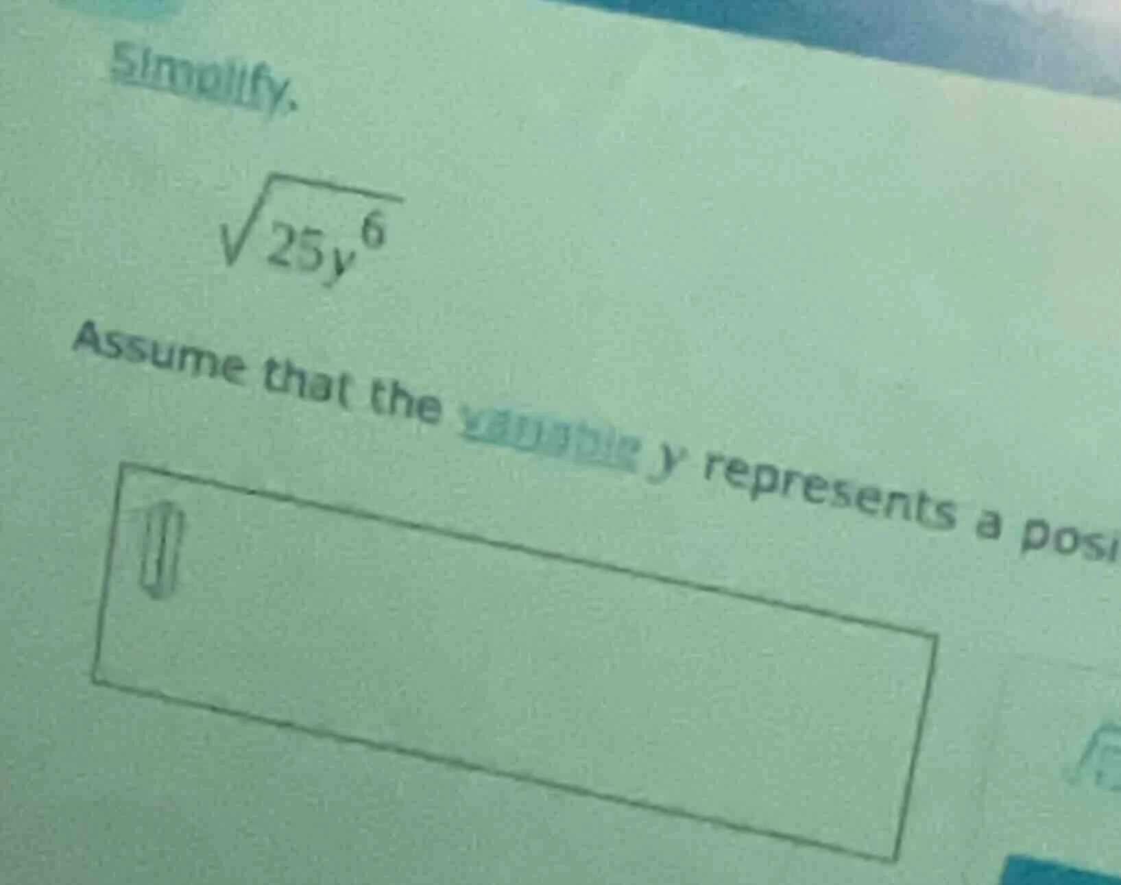 simplify. \\sqrt{25y^{6}} assume that the variable y represents a pos