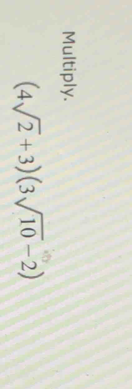 multiply. $(4\\sqrt{2} + 3)(3\\sqrt{10} - 2)$
