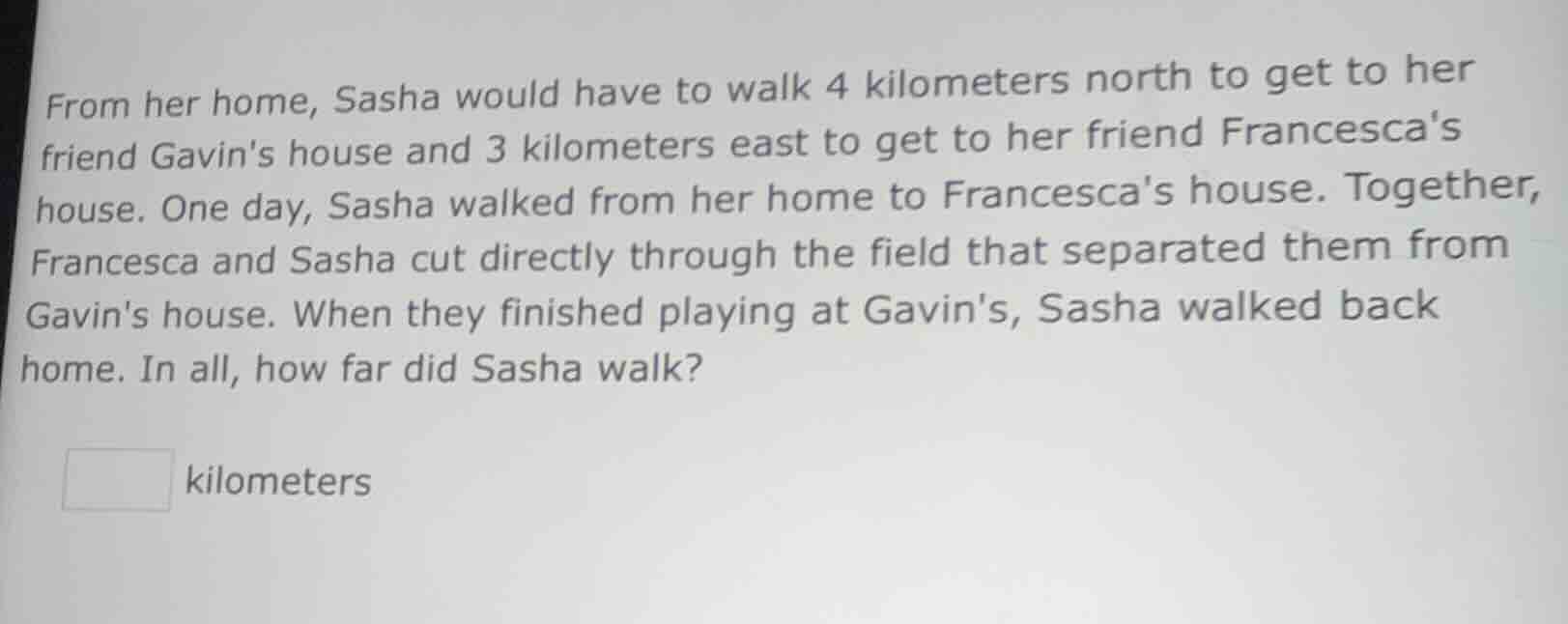 from her home, sasha would have to walk 4 kilometers north to get to he…