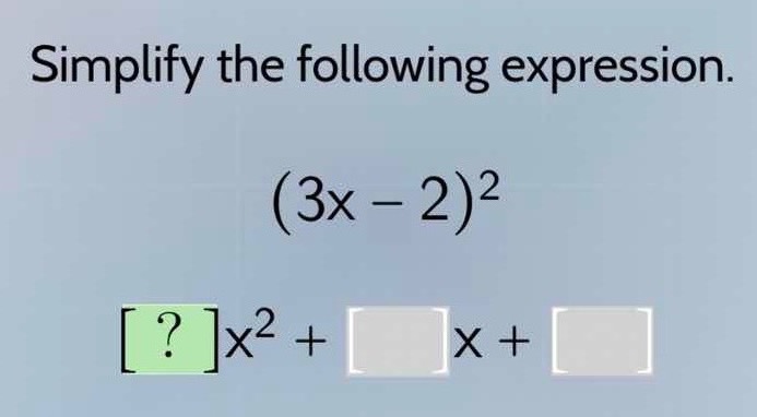 simplify the following expression. $(3x - 2)^2$ $?x^2 + \\square x + \\…