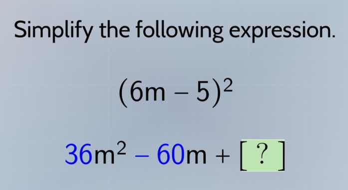 simplify the following expression. $(6m - 5)^2$ $36m^2 - 60m + ?$