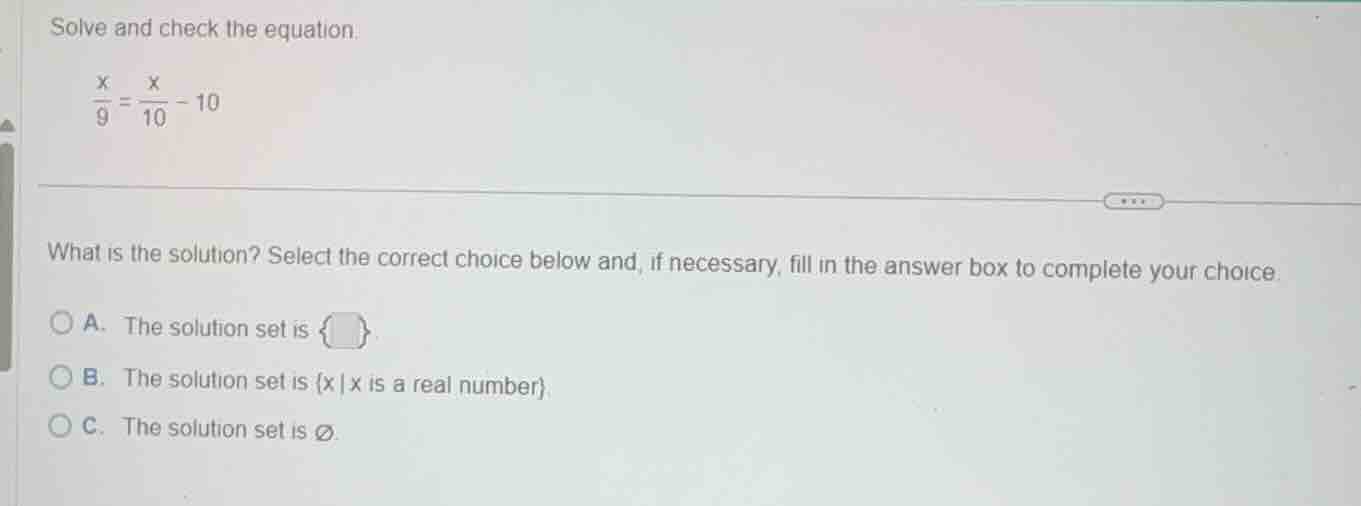 solve and check the equation. \\(\frac{x}{9} = \frac{x}{10} - 10\\) wha…