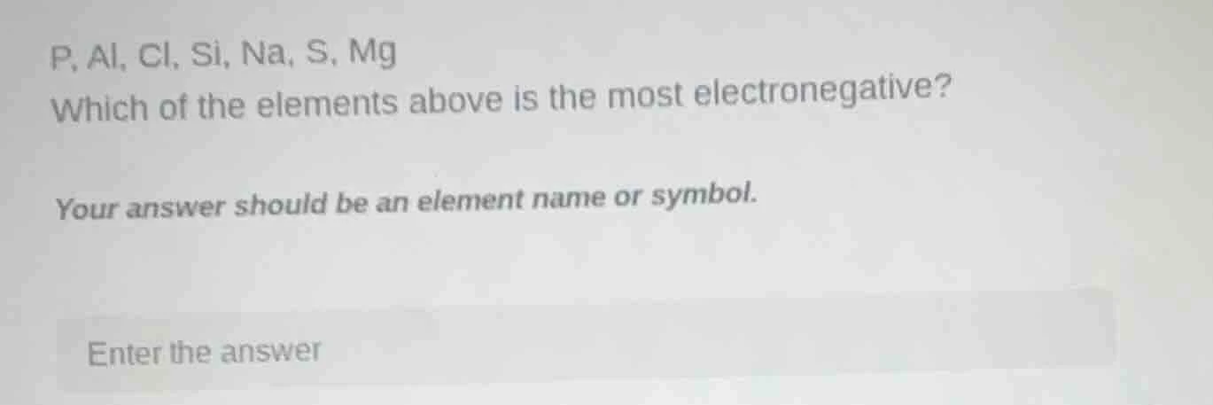 p, al, cl, si, na, s, mg which of the elements above is the most electr…