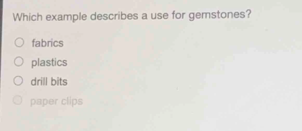 which example describes a use for gemstones? ○ fabrics ○ plastics ○ dri…
