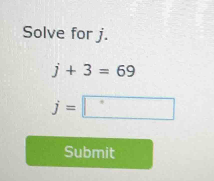 solve for j. j + 3 = 69 j = submit