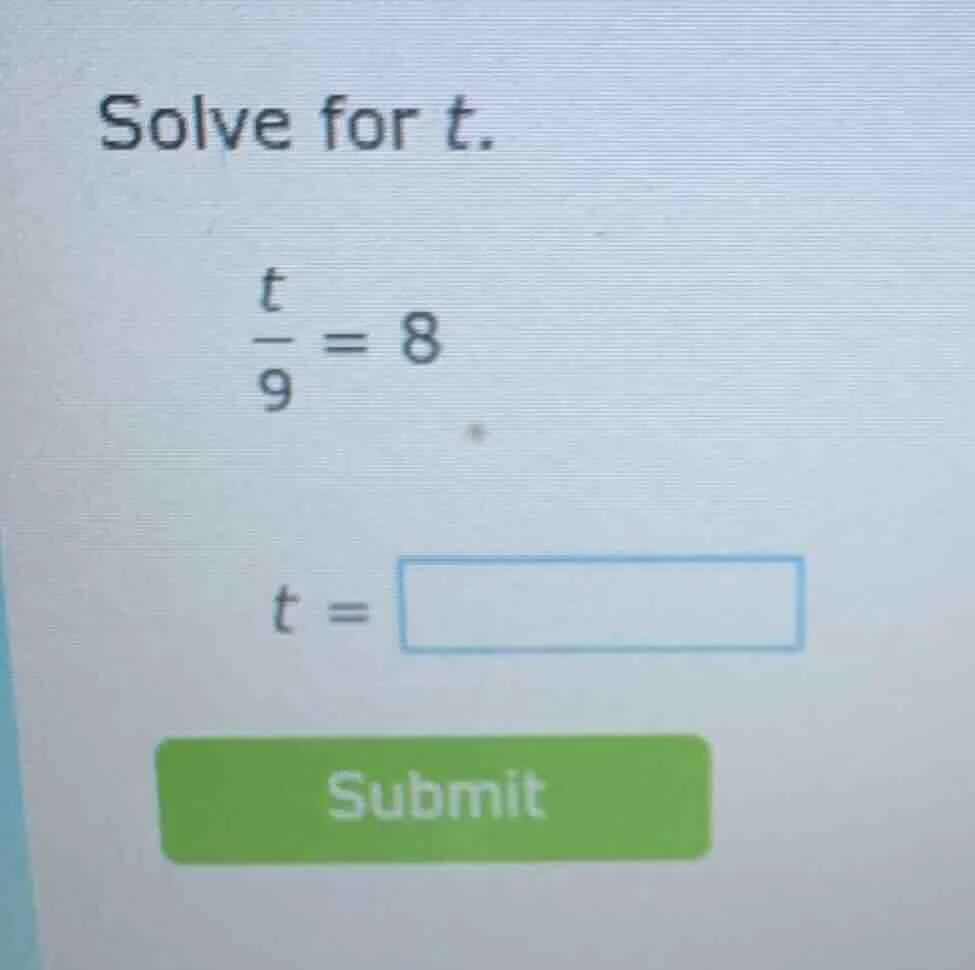 solve for t. \\(\\frac{t}{9} = 8\\) \\(t = \\square\\) submit