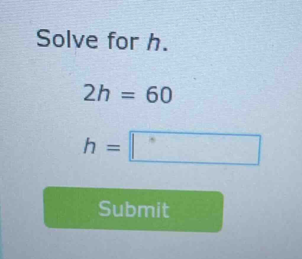 solve for h. 2h = 60 h = submit