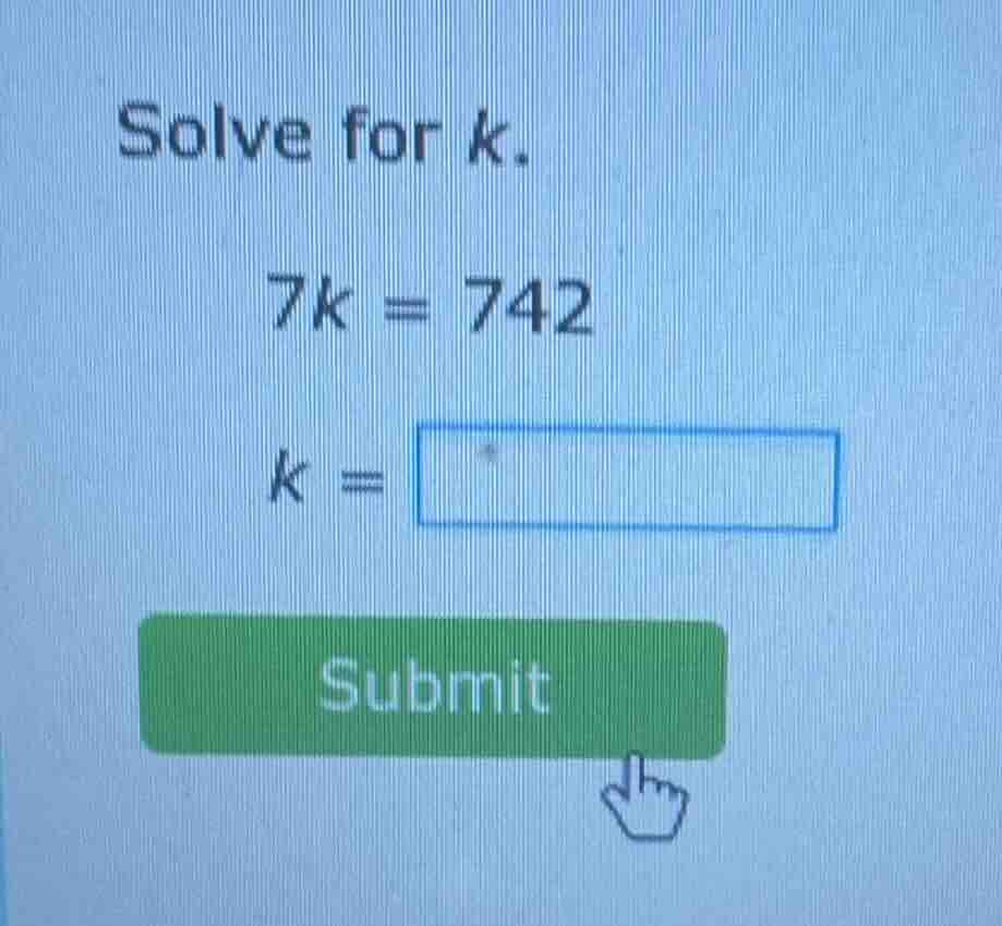 solve for k. 7k = 742 k = submit