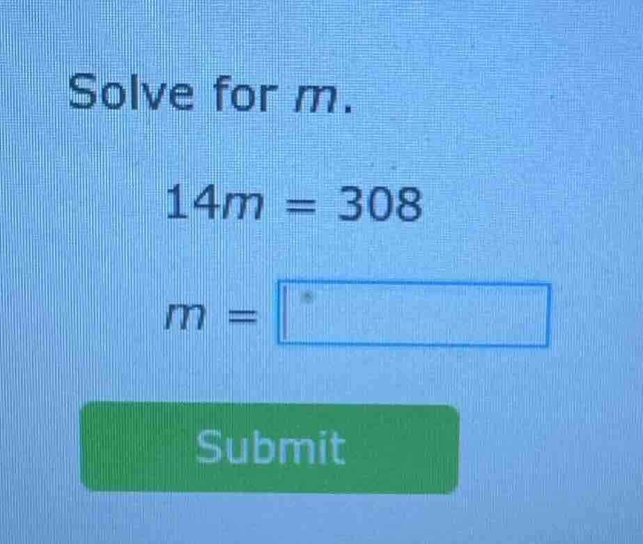 solve for m. 14m = 308 m = submit