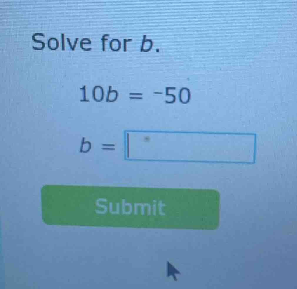 solve for b. 10b = -50 b =