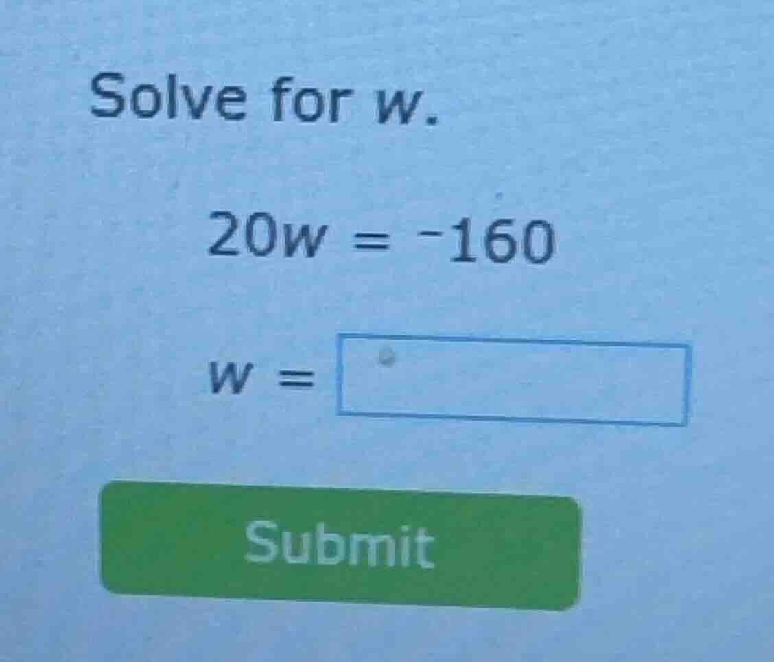 solve for w. 20w = -160 w = submit