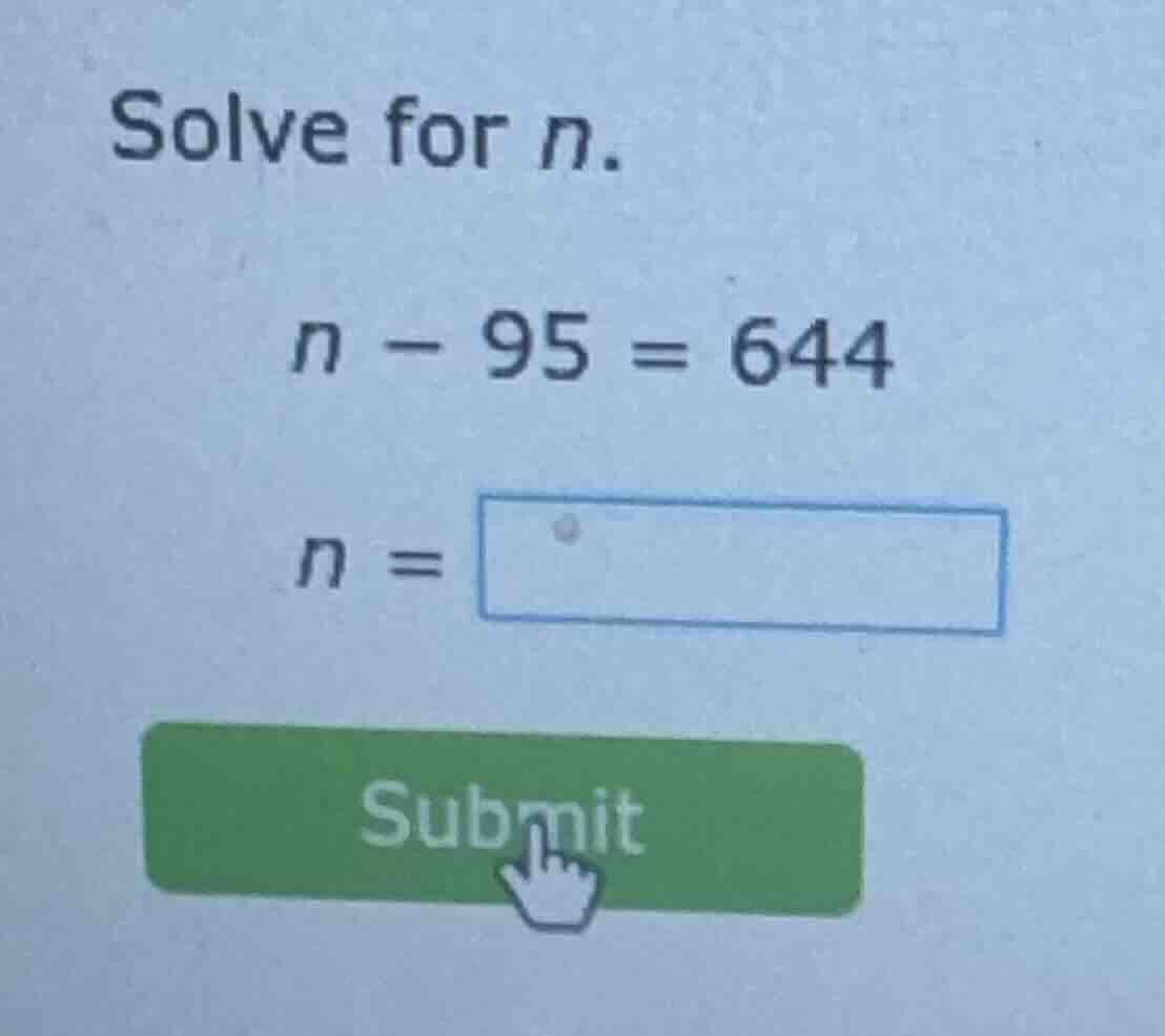 solve for n. $n - 95 = 644$ $n = \\square$