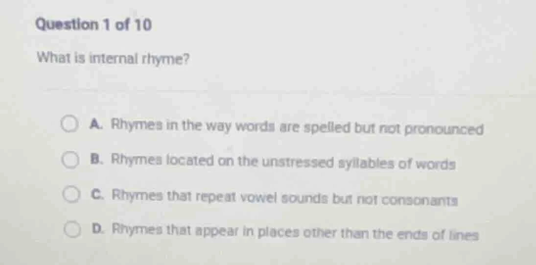 question 1 of 10 what is internal rhyme? a. rhymes in the way words are…