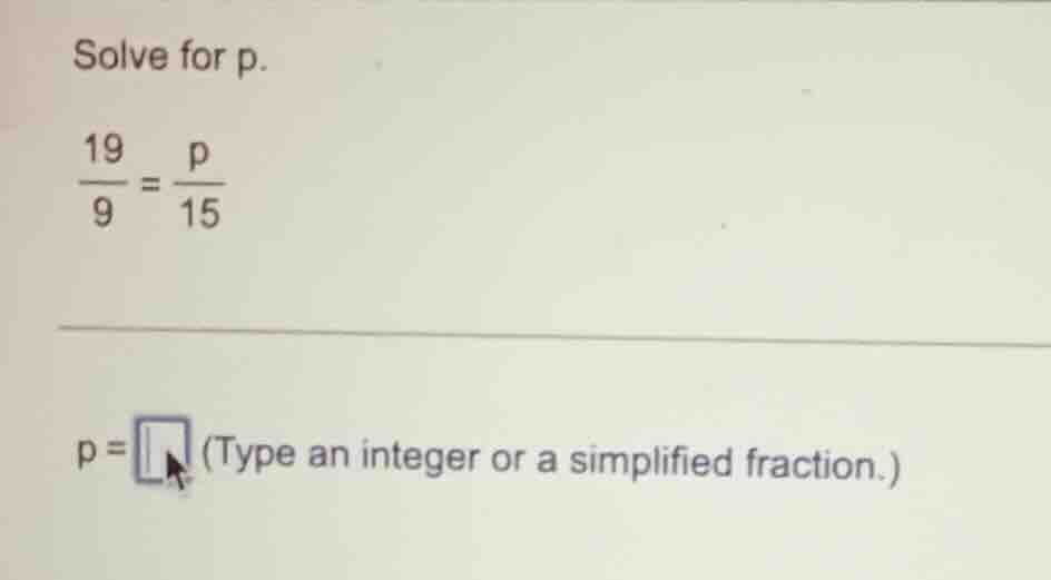 solve for p. \\(\\frac{19}{9} = \\frac{p}{15}\\) p = \\boxed{\\quad} (t…