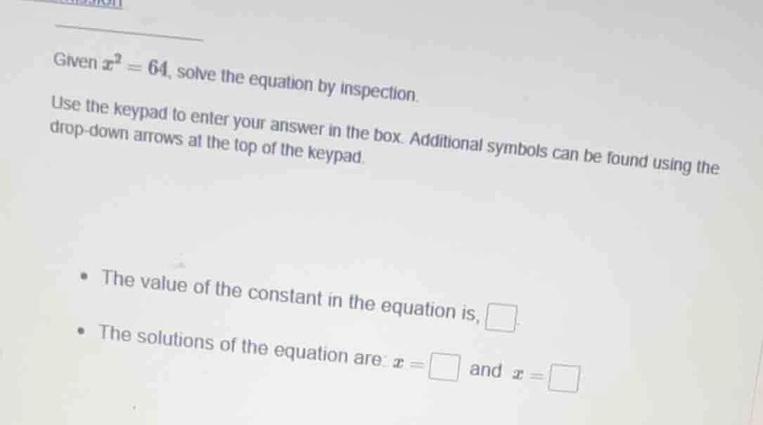 given $x^2 = 64$, solve the equation by inspection. use the keypad to e…