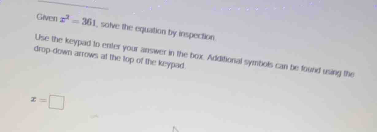 given $x^2 = 361$, solve the equation by inspection. use the keypad to …