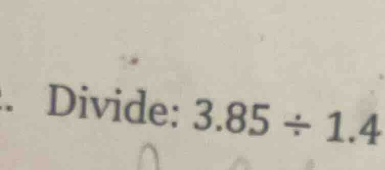 divide: 3.85 ÷ 1.4
