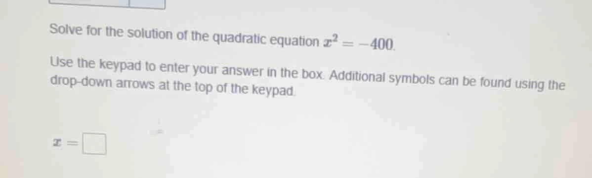 solve for the solution of the quadratic equation $x^2 = -400$. use the …