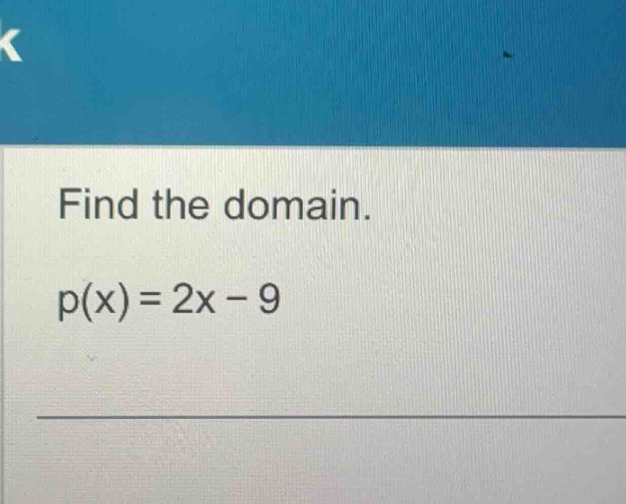 find the domain. p(x) = 2x - 9