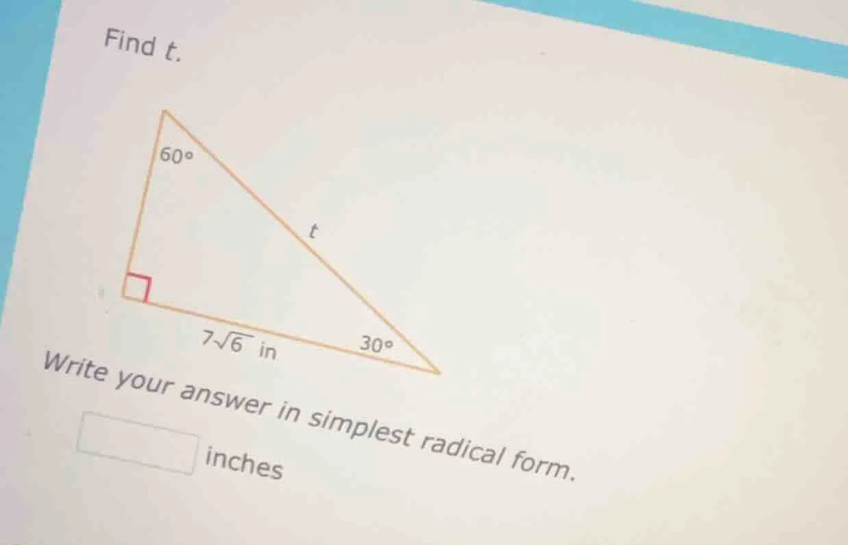 find t. right triangle with right angle, one leg 7√6 in, angle 30° at t…