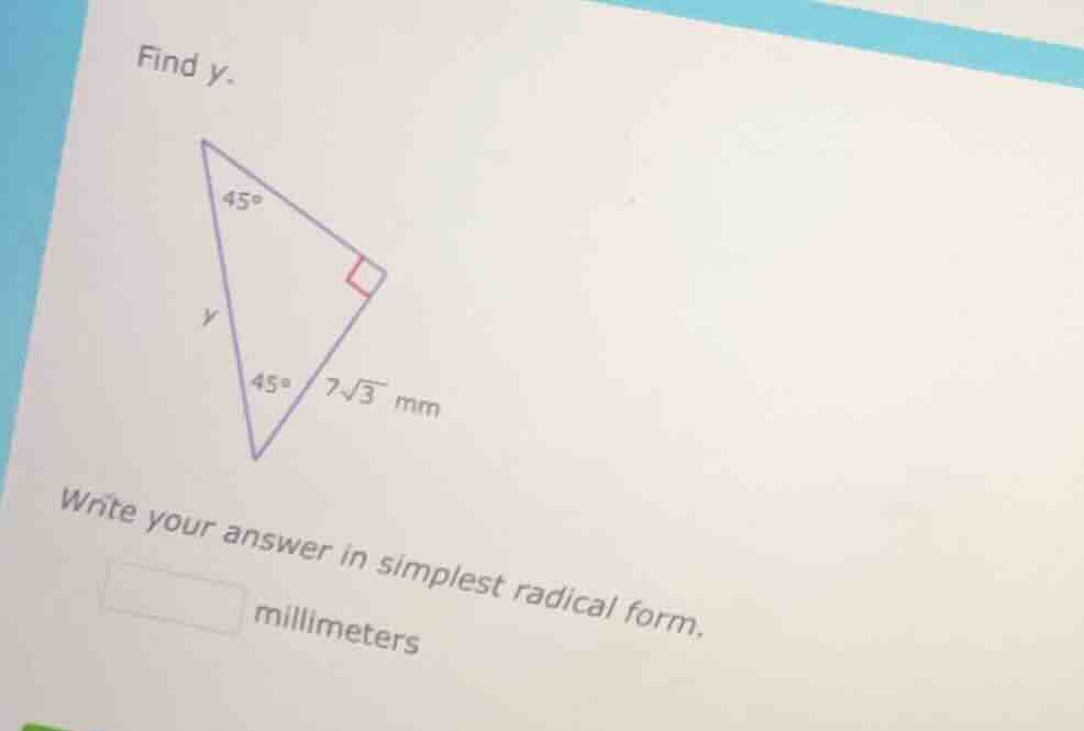 find y. triangle with 45°, 45°, right angle, one leg 7√3 mm, hypotenuse…