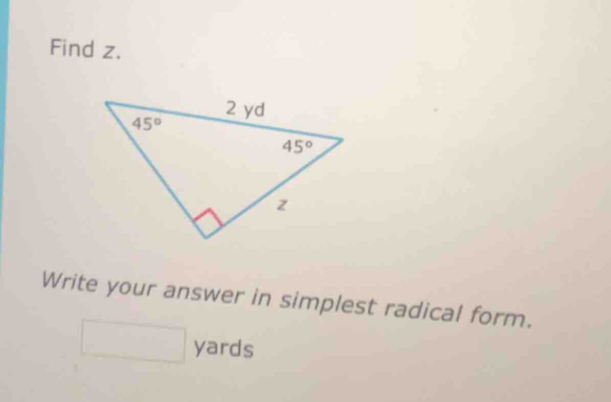 find z. triangle with angles 45°, 45°, 90°, hypotenuse 2 yd, leg z writ…