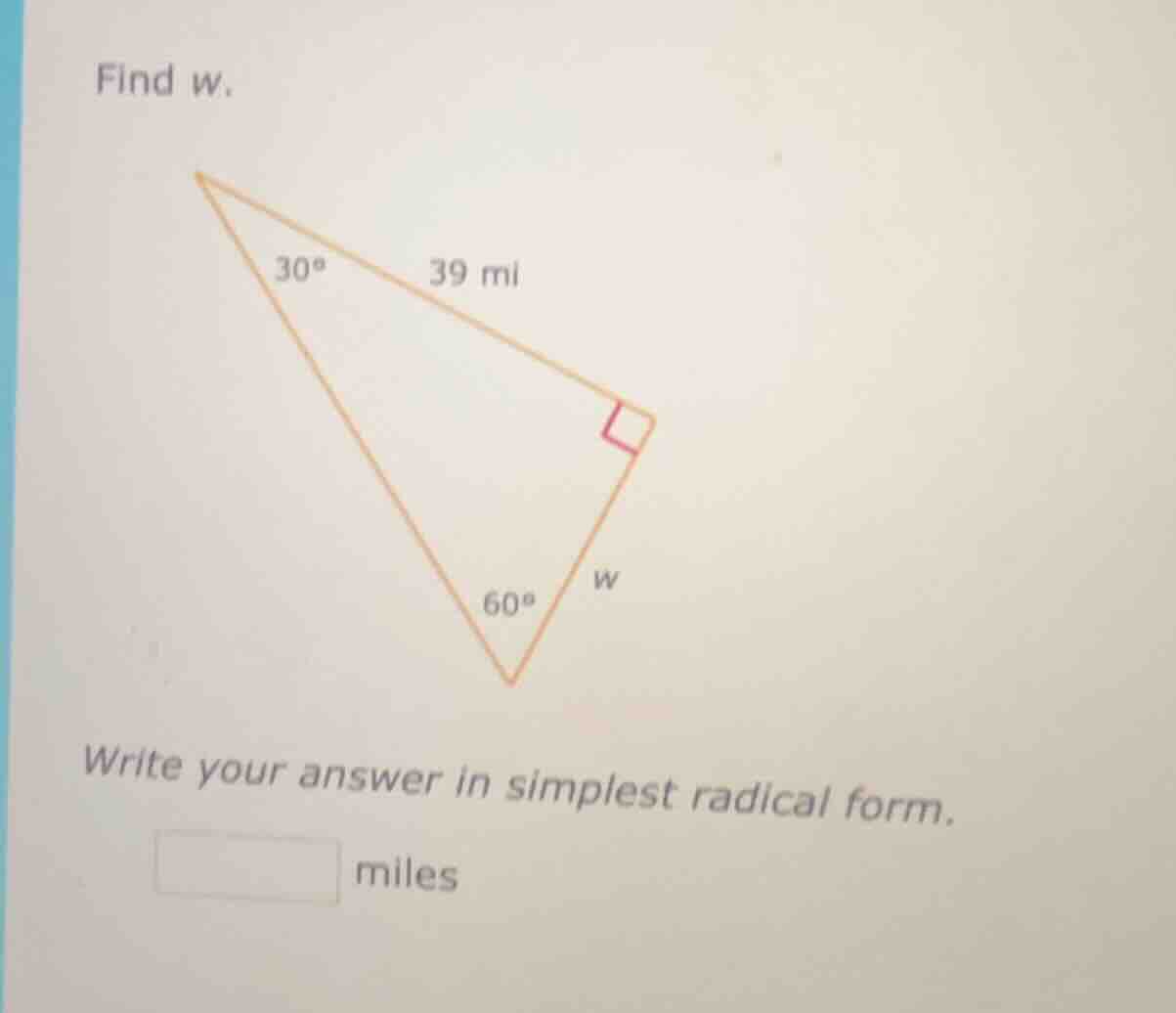 find w. triangle with 30°, 60°, right angle, 39 mi side write your answ…