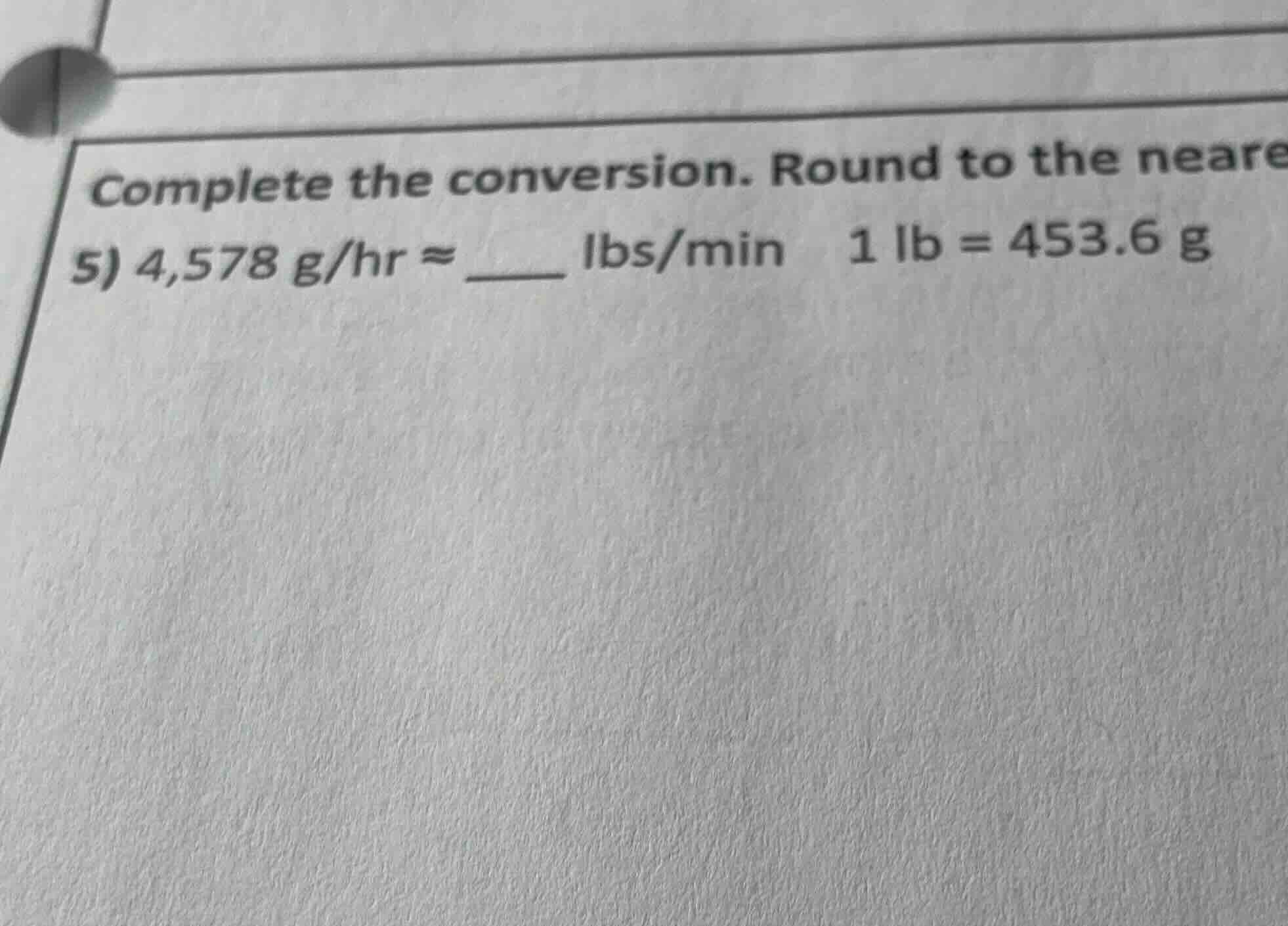 complete the conversion. round to the neare 5) 4,578 g/hr ≈ ____ lbs/mi…