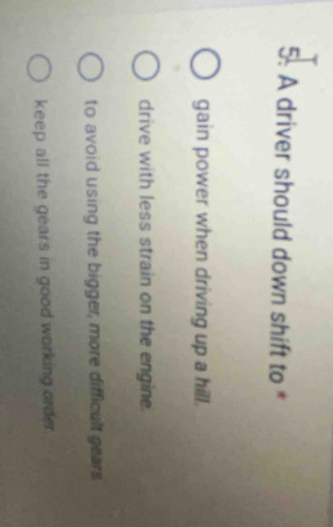 15. a driver should down shift to ○ gain power when driving up a hill ○…