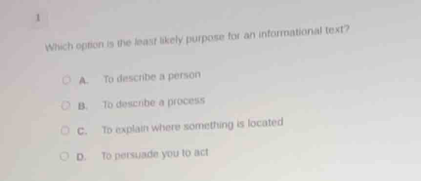 1 which option is the least likely purpose for an informational text? a…
